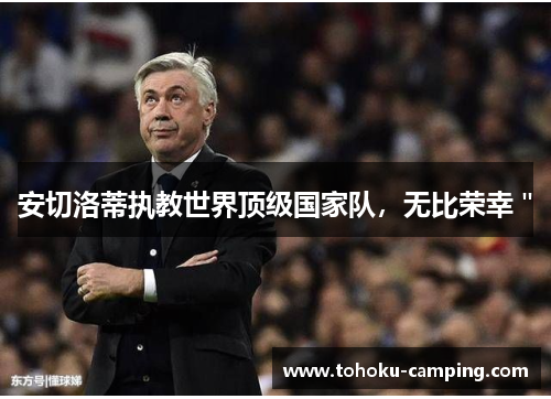 安切洛蒂执教世界顶级国家队，无比荣幸＂